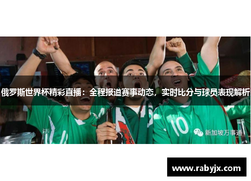 俄罗斯世界杯精彩直播：全程报道赛事动态，实时比分与球员表现解析
