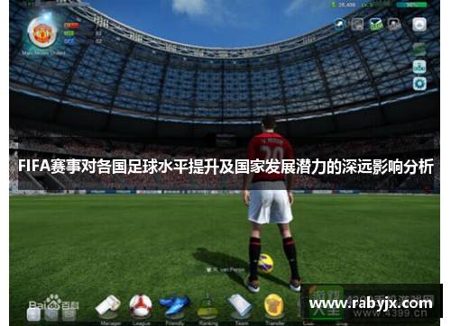 FIFA赛事对各国足球水平提升及国家发展潜力的深远影响分析