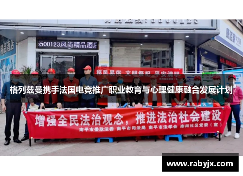 格列兹曼携手法国电竞推广职业教育与心理健康融合发展计划
