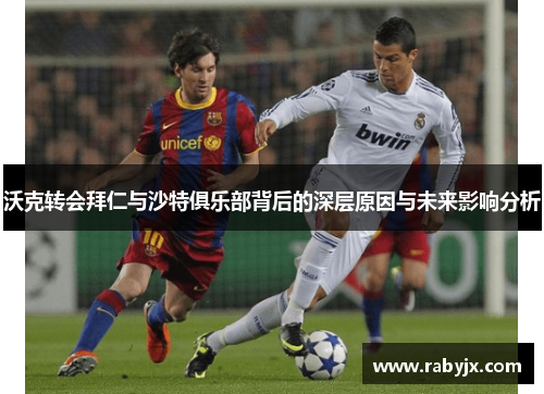 沃克转会拜仁与沙特俱乐部背后的深层原因与未来影响分析