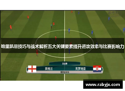 哈里凯恩技巧与战术解析五大关键要素提升进攻效率与比赛影响力