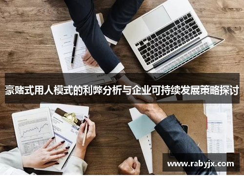 豪赌式用人模式的利弊分析与企业可持续发展策略探讨