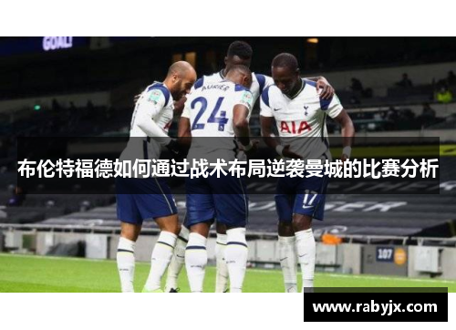 布伦特福德如何通过战术布局逆袭曼城的比赛分析