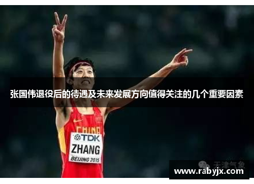 张国伟退役后的待遇及未来发展方向值得关注的几个重要因素 张国伟退役后的待遇及未来发展方向值得关注的几个重要因素